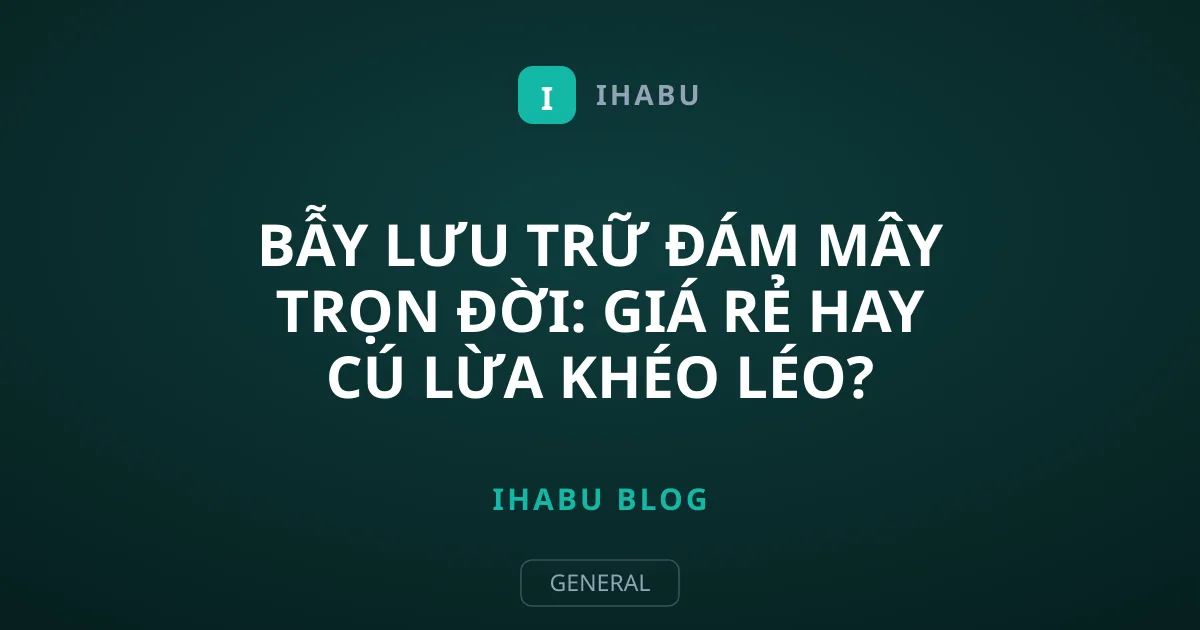 Bẫy lưu trữ đám mây trọn đời: Giá rẻ hay cú lừa khéo léo?