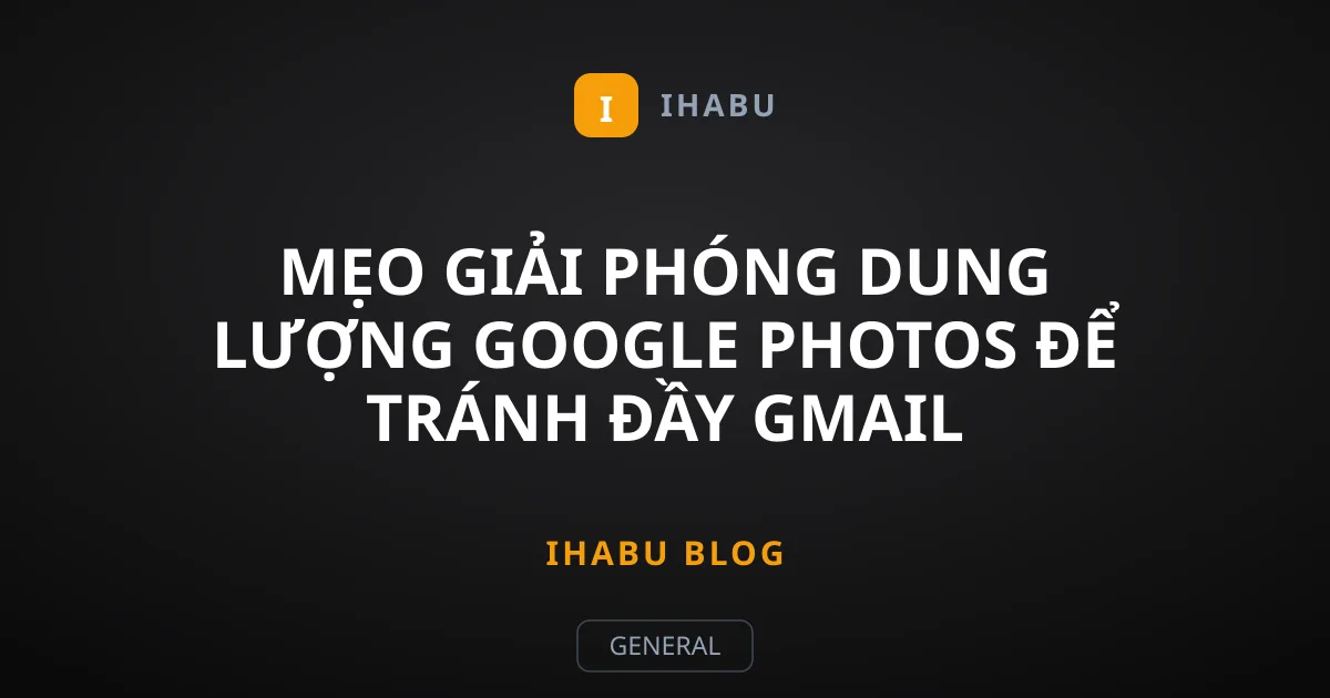 Mẹo giải phóng dung lượng Google Photos để tránh đầy Gmail