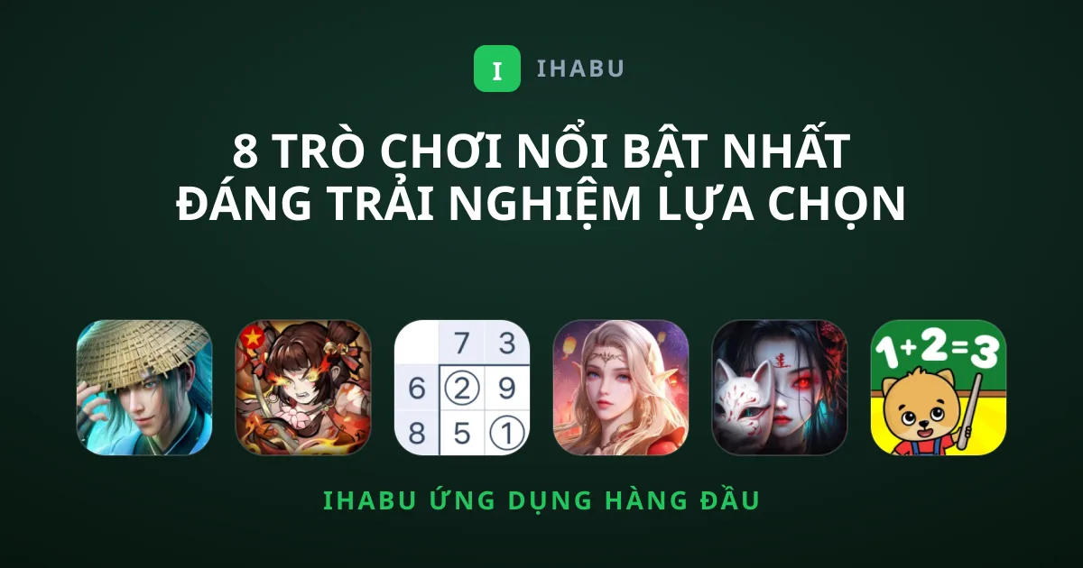 8 Trò Chơi Nổi Bật Nhất Đáng Trải Nghiệm Lựa Chọn Mới