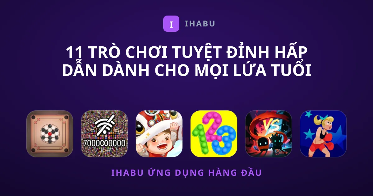 11 Trò Chơi Tuyệt Đỉnh Hấp Dẫn Dành Cho Mọi Lứa Tuổi
