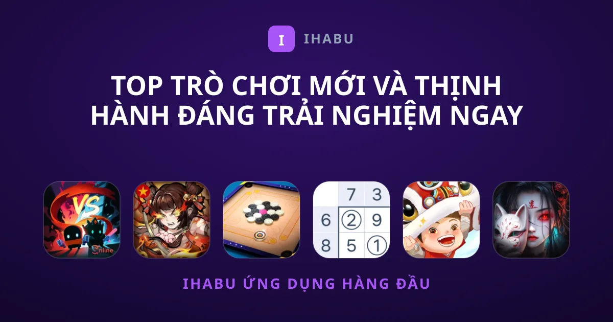 Top Trò Chơi Mới Và Thịnh Hành Đáng Trải Nghiệm Ngay